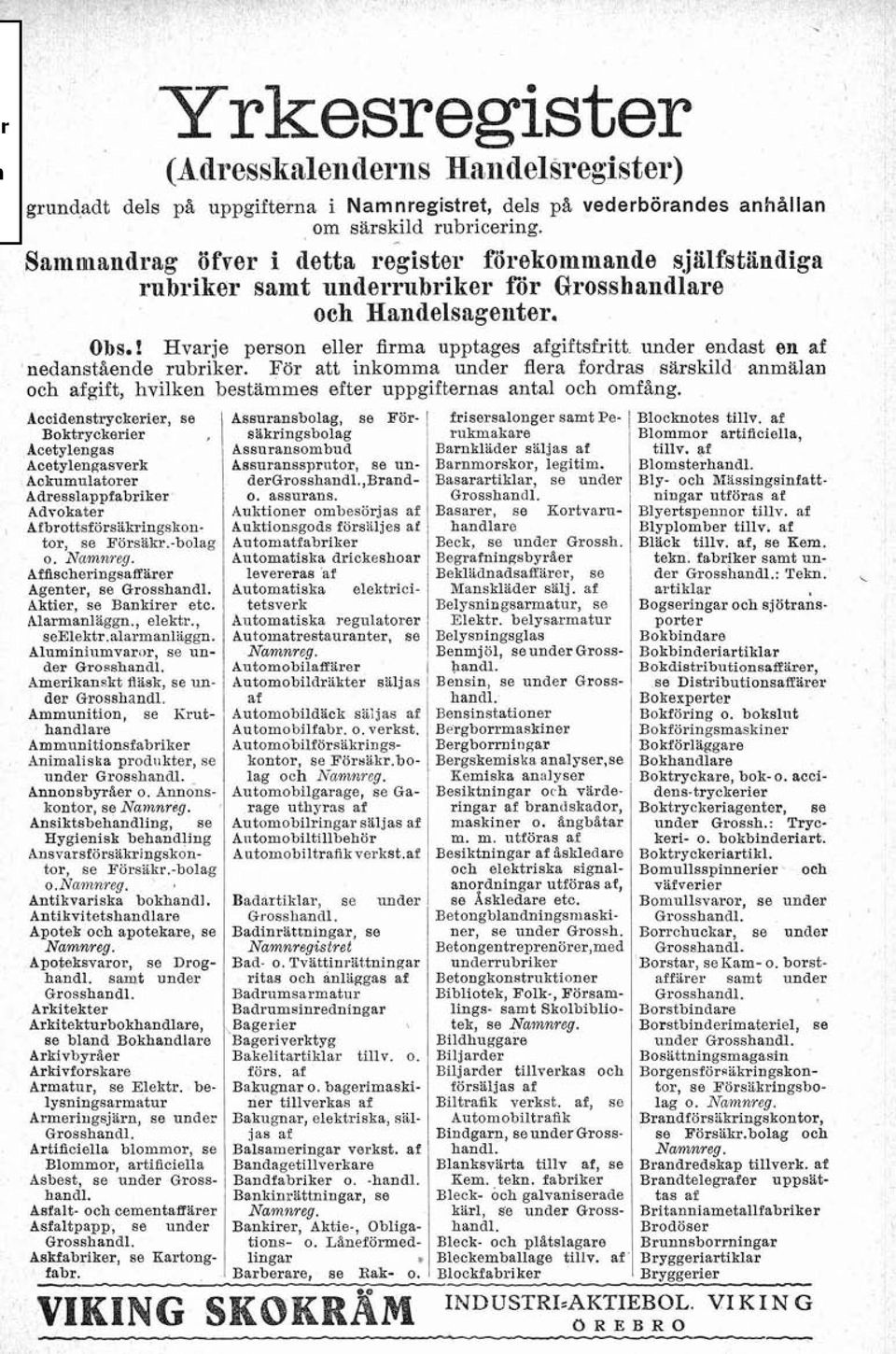 ! Hvarje person eller firma upptages giftsfritt under endast en nedanstående rubriker.