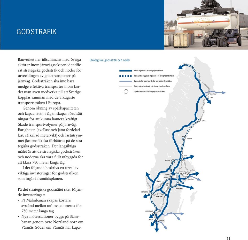 Genom ökning av spårkapaciteten och kapaciteten i tågen skapas förutsättningar för att kunna hantera kraftigt ökade transportvolymer på järnväg.