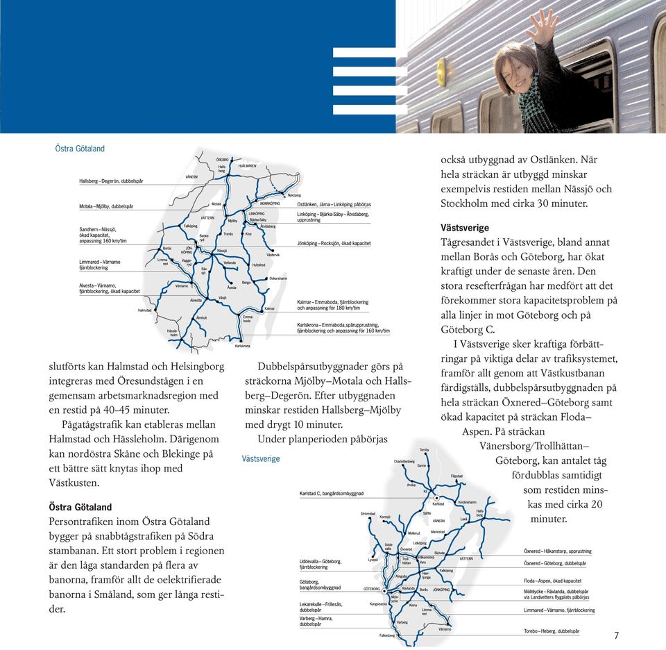 Östra Götaland Persontrafiken inom Östra Götaland bygger på snabbtågstrafiken på Södra stambanan.