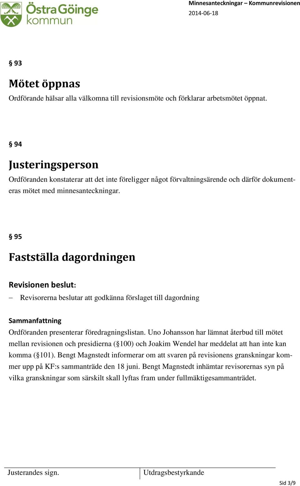 95 Fastställa dagordningen Revisionen beslut: Revisorerna beslutar att godkänna förslaget till dagordning Ordföranden presenterar föredragningslistan.