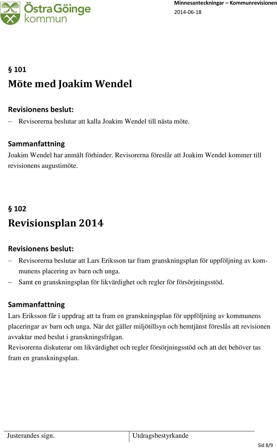 102 Revisionsplan 2014 Revisorerna beslutar att Lars Eriksson tar fram granskningsplan för uppföljning av kommunens placering av barn och unga.