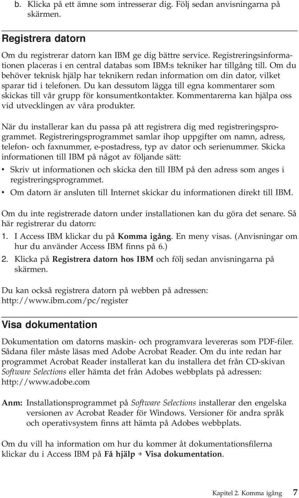 Du kan dessutom lägga till egna kommentarer som skickas till vår grupp för konsumentkontakter. Kommentarerna kan hjälpa oss vid utvecklingen av våra produkter.