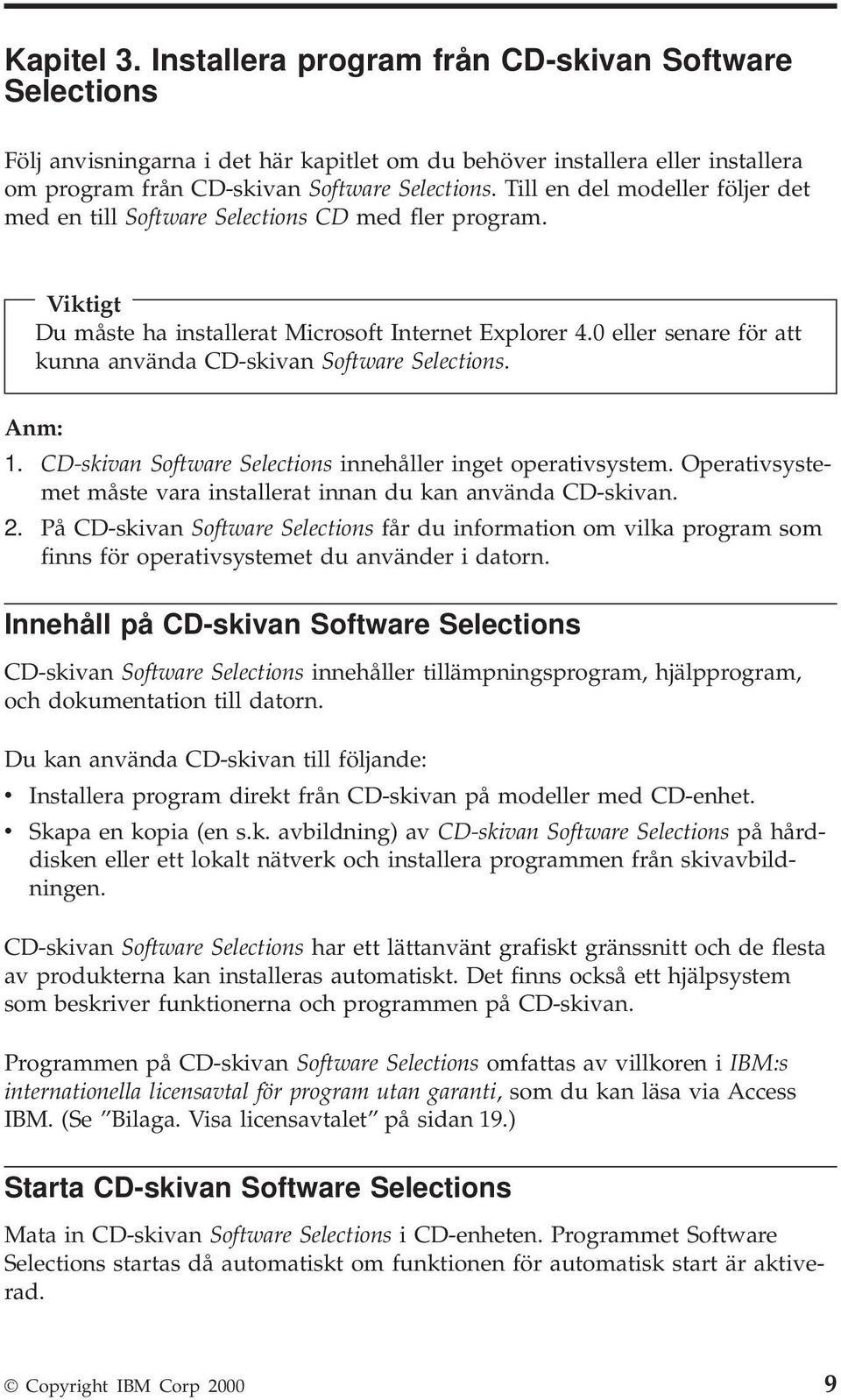 0 eller senare för att kunna använda CD-skivan Software Selections. Anm: 1. CD-skivan Software Selections innehåller inget operativsystem.