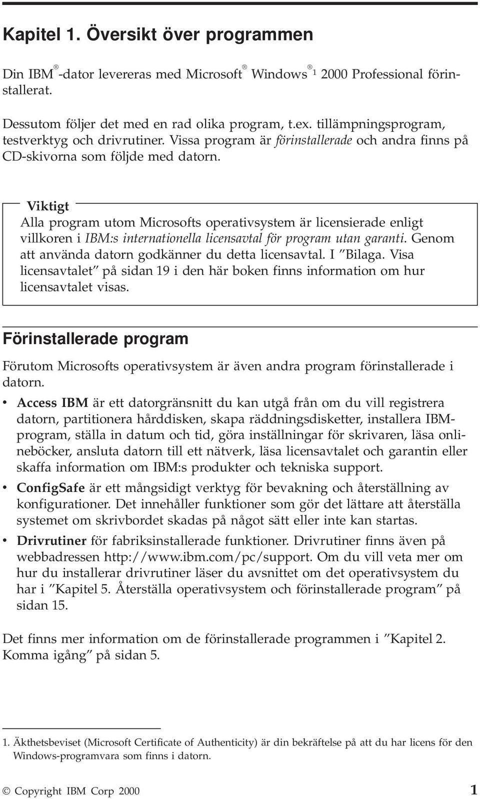 Viktigt Alla program utom Microsofts operativsystem är licensierade enligt villkoren i IBM:s internationella licensavtal för program utan garanti.