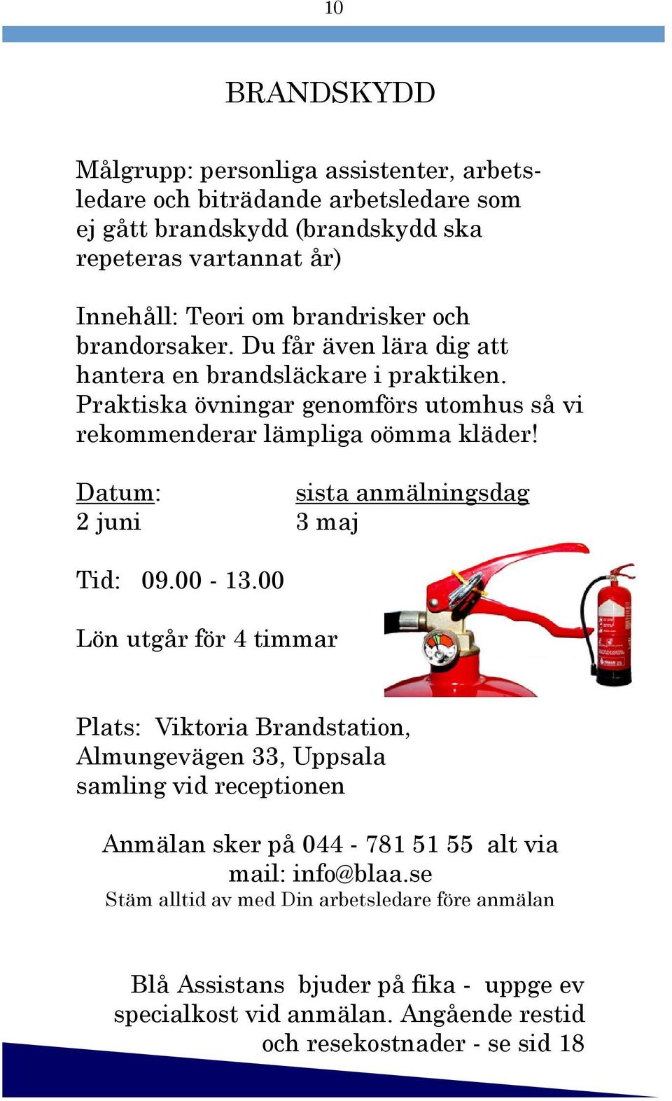 Praktiska övningar genomförs utomhus så vi rekommenderar lämpliga oömma kläder! 2 juni 3 maj Tid: 09.00-13.