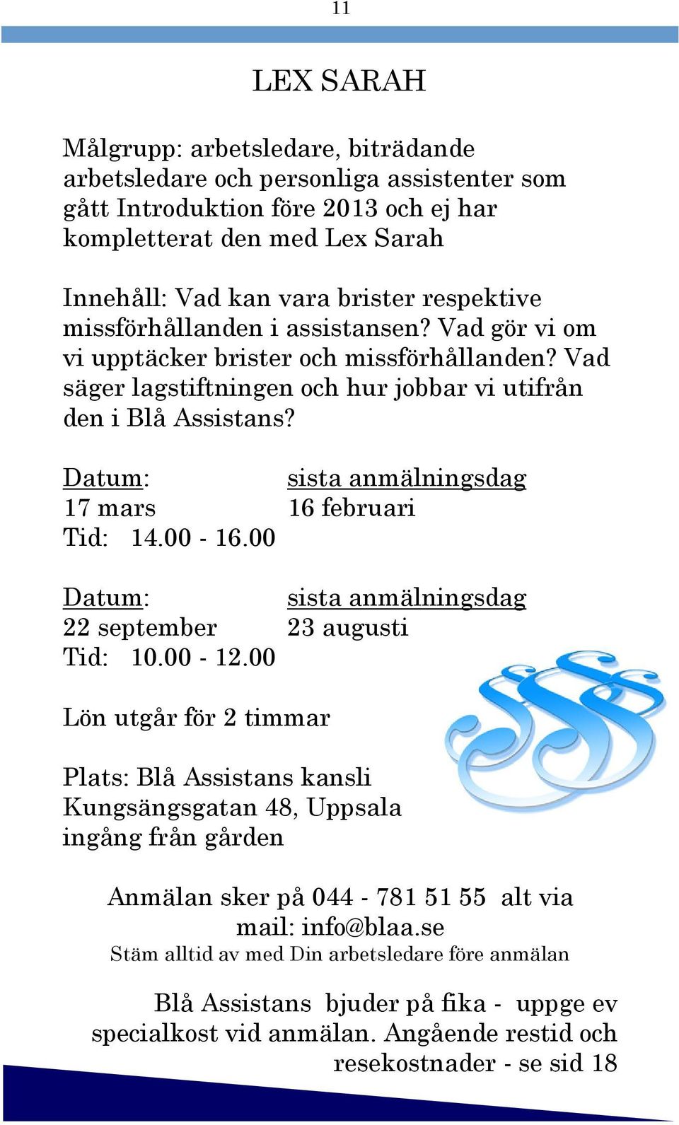 Vad säger lagstiftningen och hur jobbar vi utifrån den i Blå Assistans? 17 mars 16 februari Tid: 14.00-16.00 22 september 23 augusti Tid: 10.00-12.