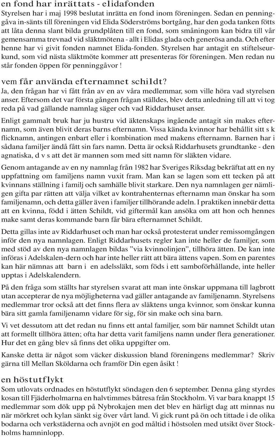 gemensamma trevnad vid släktmötena - allt i Elidas glada och generösa anda. Och efter henne har vi givit fonden namnet Elida-fonden.