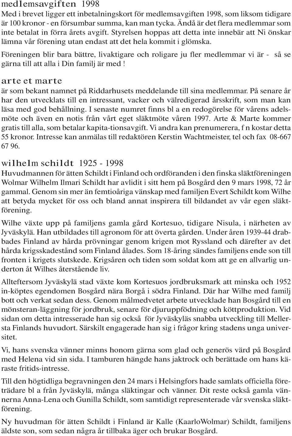 Föreningen blir bara bättre, livaktigare och roligare ju fler medlemmar vi är - så se gärna till att alla i Din familj är med!