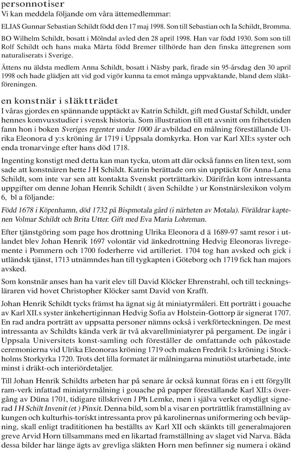 Som son till Rolf Schildt och hans maka Märta född Bremer tillhörde han den finska ättegrenen som naturaliserats i Sverige.