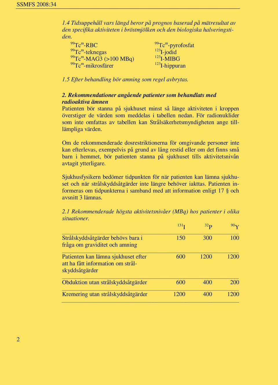 Rekommendationer angående patienter som behandlats med radioaktiva ämnen Patienten bör stanna på sjukhuset minst så länge aktiviteten i kroppen överstiger de värden som meddelas i tabellen nedan.