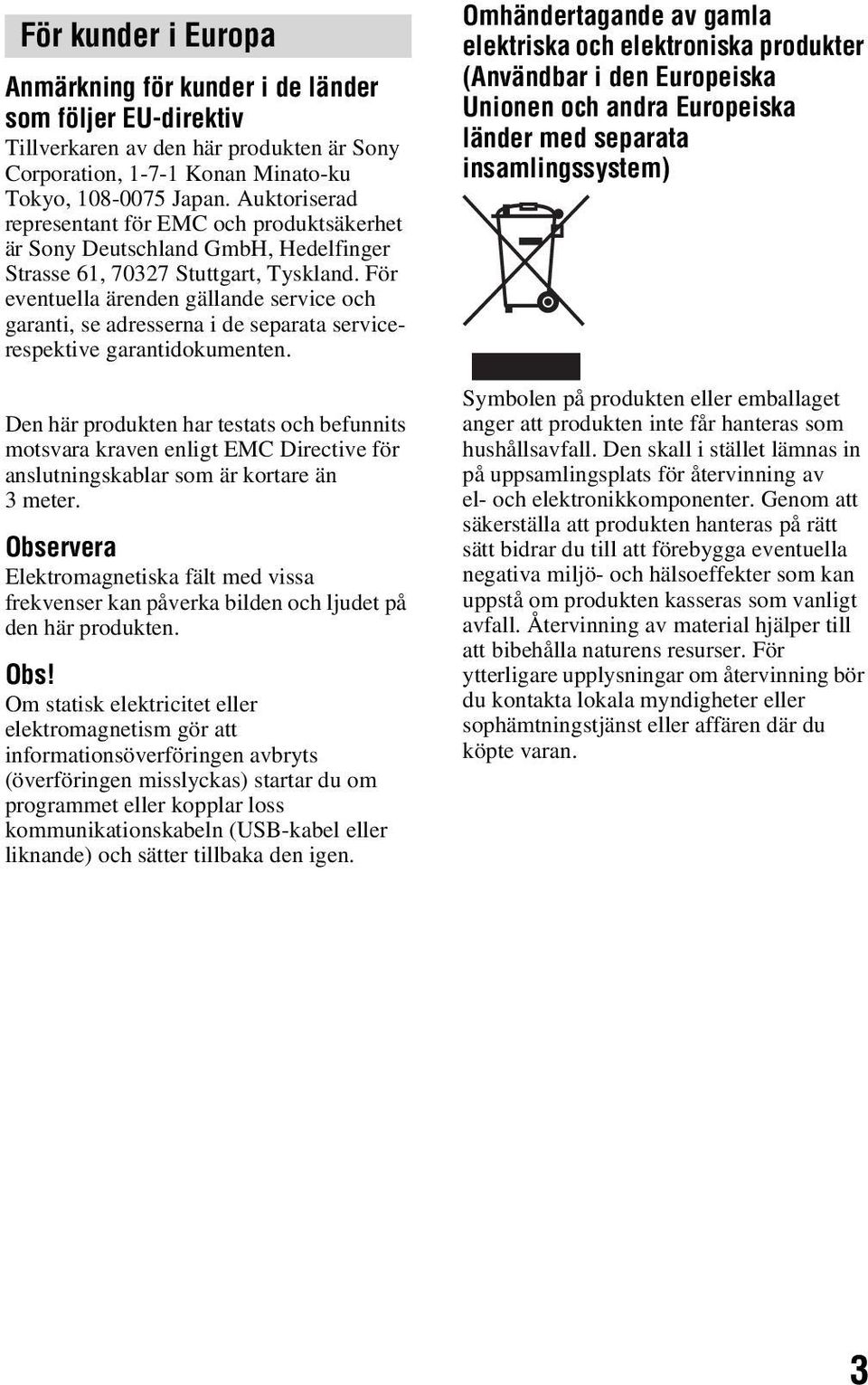 För eventuella ärenden gällande service och garanti, se adresserna i de separata servicerespektive garantidokumenten.