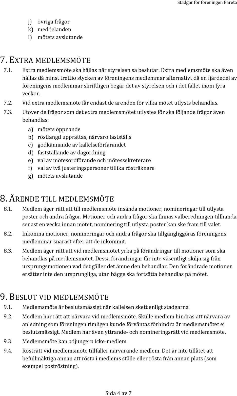 veckor. 7.2. Vid extra medlemsmöte får endast de ärenden för vilka mötet utlysts behandlas. 7.3.