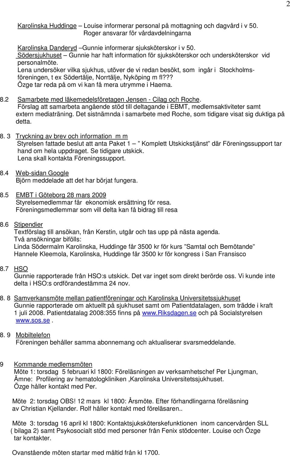 Lena undersöker vilka sjukhus, utöver de vi redan besökt, som ingår i Stockholmsföreningen, t ex Södertälje, Norrtälje, Nyköping m fl??? Özge tar reda på om vi kan få mera utrymme i Haema. 8.