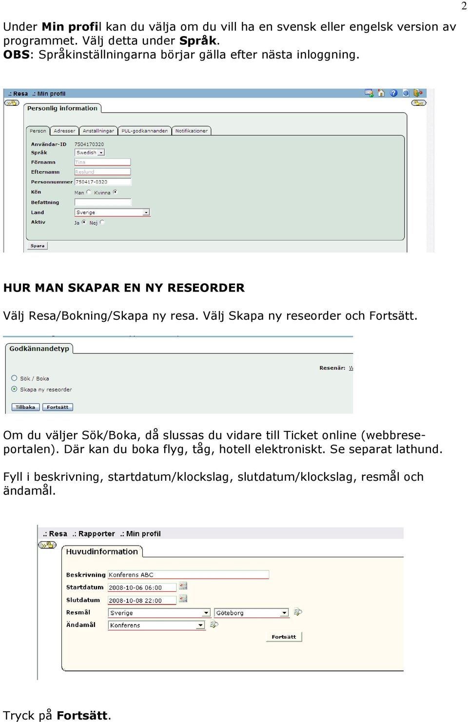 Välj Skapa ny reseorder och Fortsätt. Om du väljer Sök/Boka, då slussas du vidare till Ticket online (webbreseportalen).