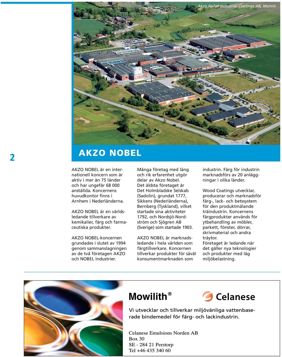 AKZO NOBEL-koncernen grundades i slutet av 1994 genom sammanslagningen av de två företagen AKZO och NOBEL Industrier. Många företag med lång och rik erfarenhet utgör delar av Akzo Nobel.