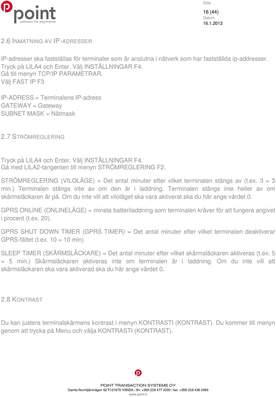Gå med LILA2-tangenten till menyn STRÖMREGLERING F2. STRÖMREGLERING (VILOLÄGE) = Det antal minuter efter vilket terminalen stängs av (t.ex. 3 = 3 min.) Terminalen stängs inte av om den är i laddning.