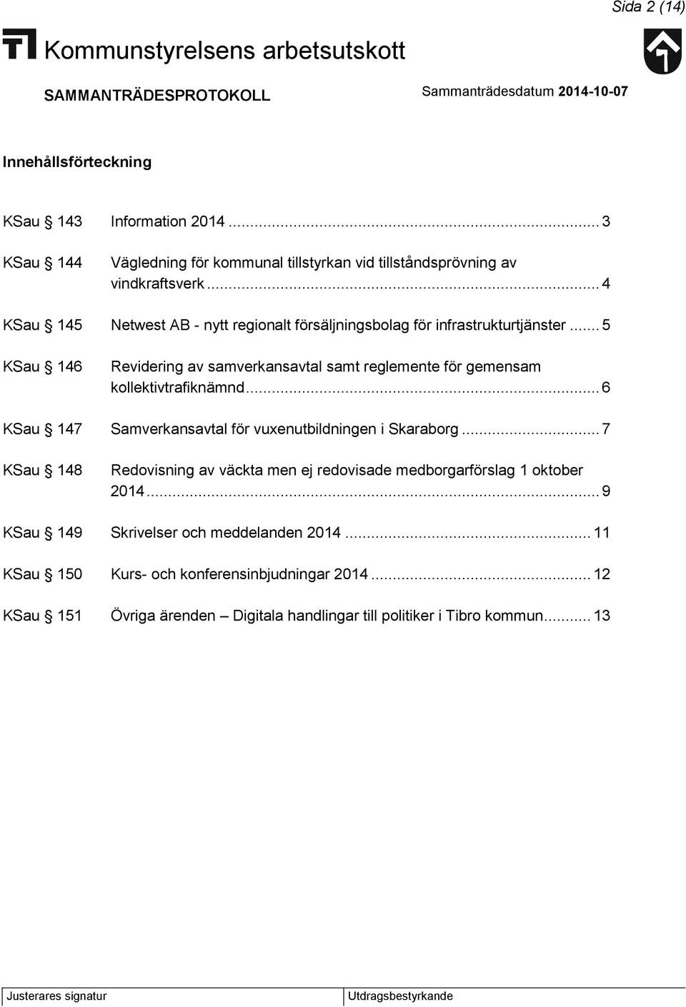 .. 5 KSau 146 Revidering av samverkansavtal samt reglemente för gemensam kollektivtrafiknämnd... 6 KSau 147 Samverkansavtal för vuxenutbildningen i Skaraborg.