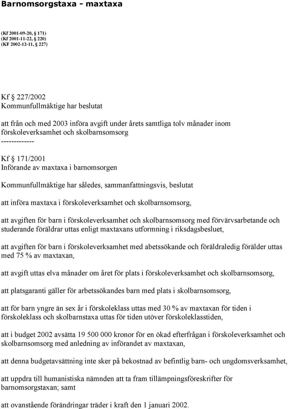 förskoleverksamhet och skolbarnsomsorg, att avgiften för barn i förskoleverksamhet och skolbarnsomsorg med förvärvsarbetande och studerande föräldrar uttas enligt maxtaxans utformning i