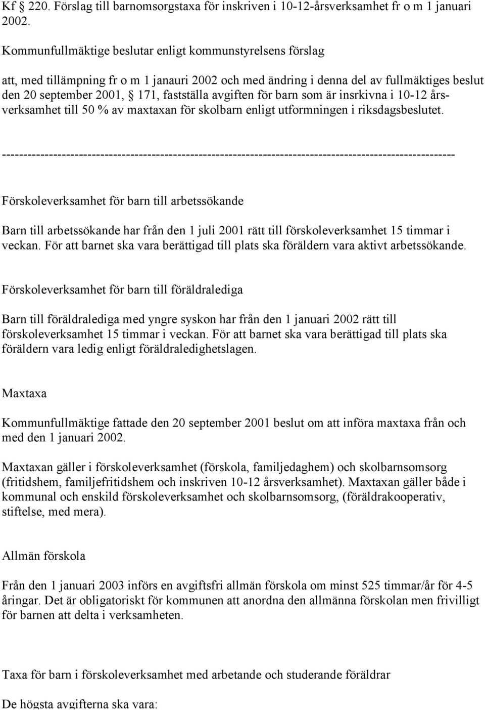 avgiften för barn som är insrkivna i 10-12 årsverksamhet till 50 % av maxtaxan för skolbarn enligt utformningen i riksdagsbeslutet.