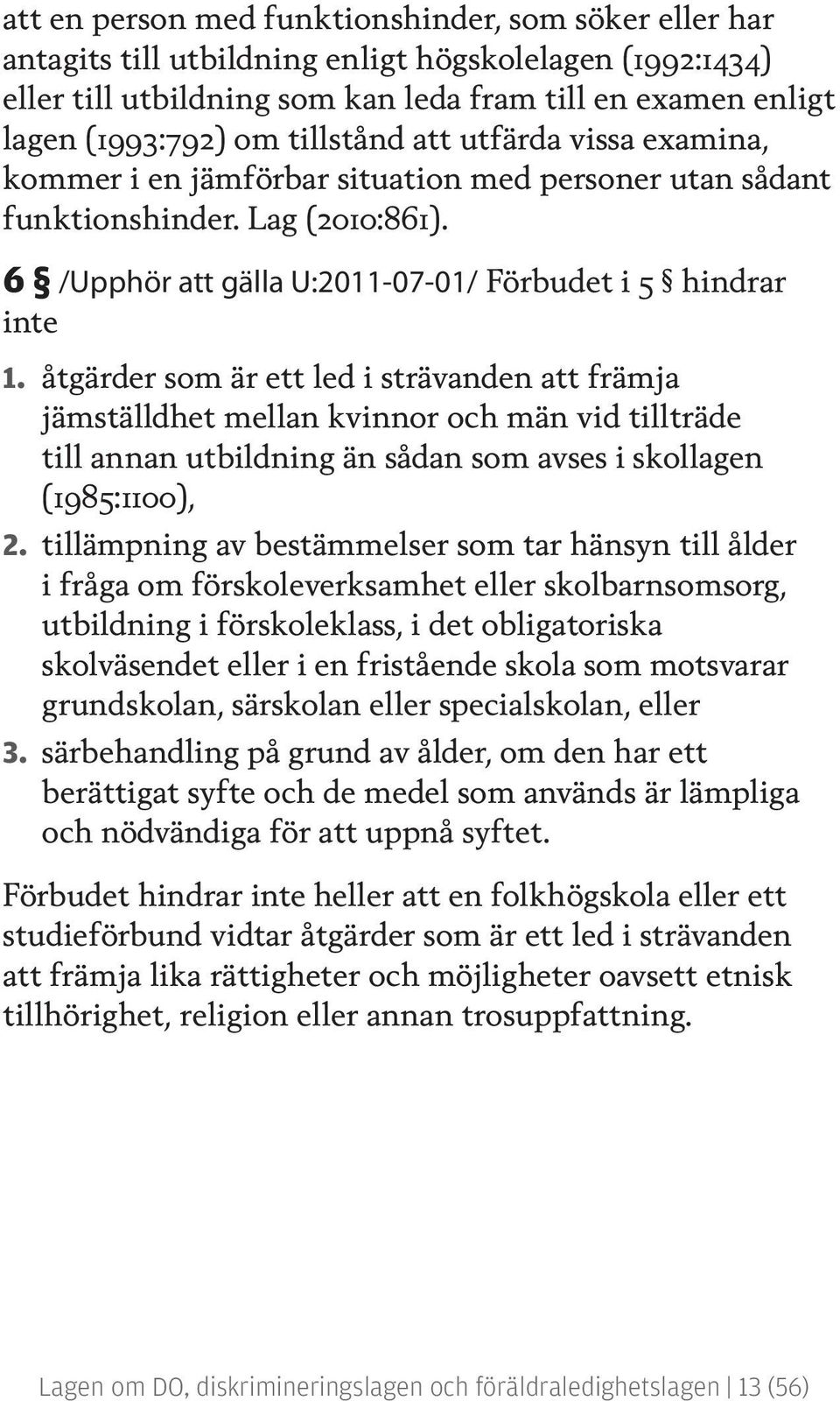 åtgärder som är ett led i strävanden att främja jämställdhet mellan kvinnor och män vid tillträde till annan utbildning än sådan som avses i skollagen (1985:1100), 2.