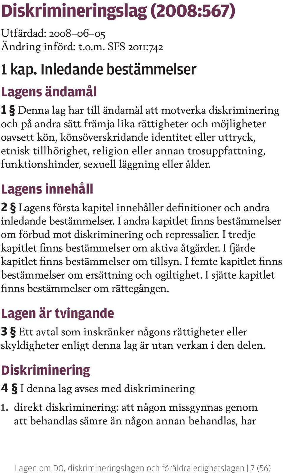 uttryck, etnisk tillhörighet, religion eller annan trosuppfattning, funktionshinder, sexuell läggning eller ålder.