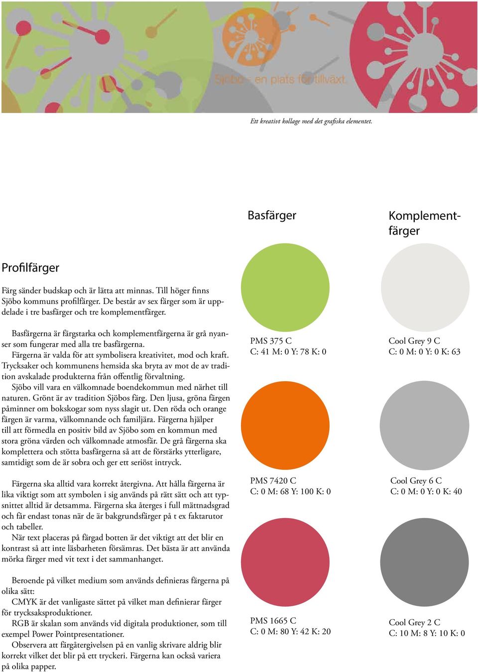 Färgerna är valda för att symbolisera kreativitet, mod och kraft. Trycksaker och kommunens hemsida ska bryta av mot de av tradition avskalade produkterna från offentlig förvaltning.
