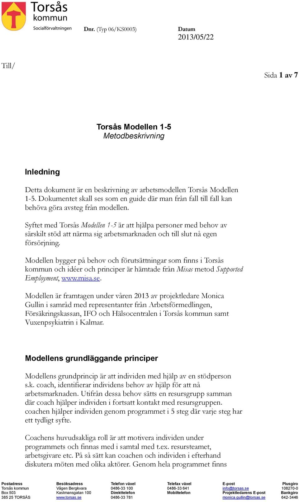 Syftet med Torsås Modellen 1-5 är att hjälpa personer med behov av särskilt stöd att närma sig arbetsmarknaden och till slut nå egen försörjning.
