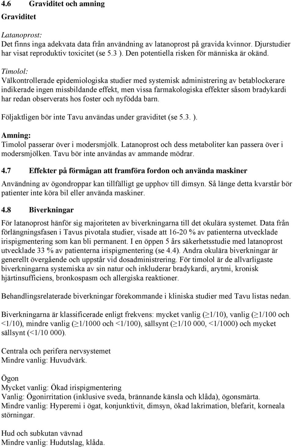 Timolol: Välkontrollerade epidemiologiska studier med systemisk administrering av betablockerare indikerade ingen missbildande effekt, men vissa farmakologiska effekter såsom bradykardi har redan