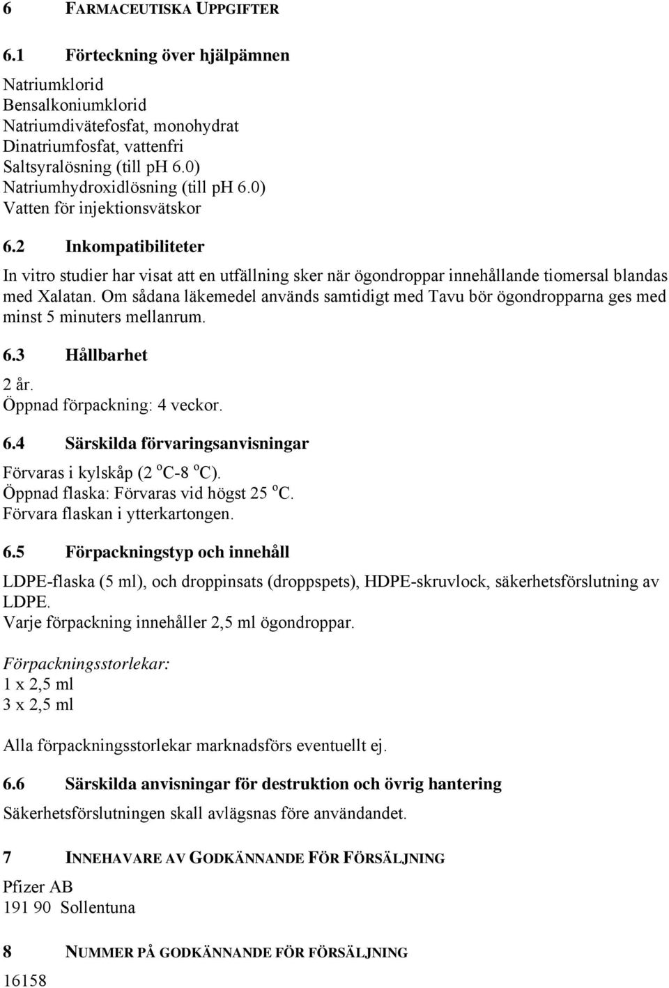 2 Inkompatibiliteter In vitro studier har visat att en utfällning sker när ögondroppar innehållande tiomersal blandas med Xalatan.