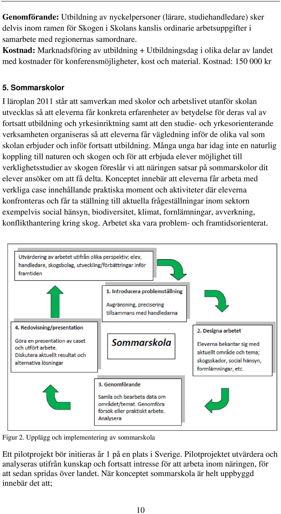 Sommarskolor I läroplan 2011 står att samverkan med skolor och arbetslivet utanför skolan utvecklas så att eleverna får konkreta erfarenheter av betydelse för deras val av fortsatt utbildning och