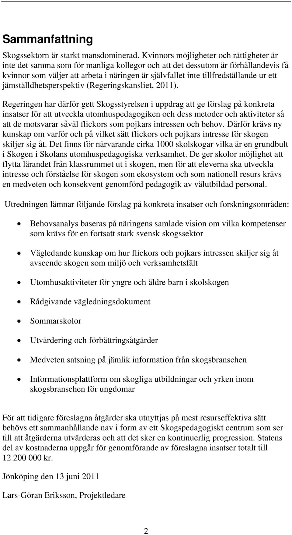 tillfredställande ur ett jämställdhetsperspektiv (Regeringskansliet, 2011).