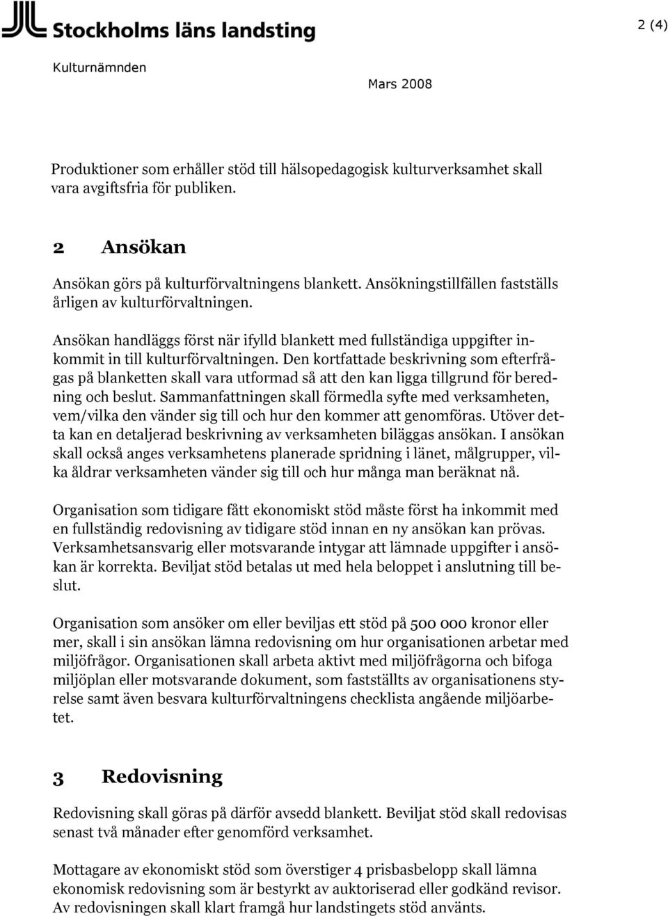 Den kortfattade beskrivning som efterfrågas på blanketten skall vara utformad så att den kan ligga tillgrund för beredning och beslut.