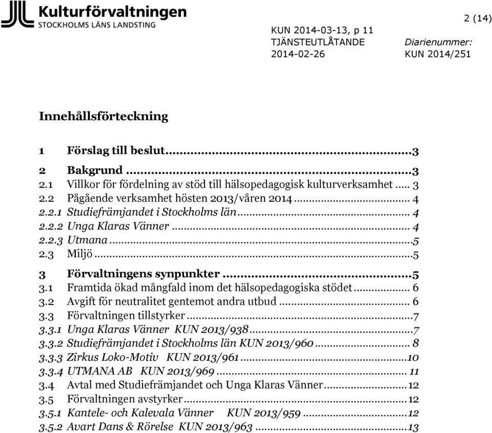 .. 4 2.2.3 Utmana...5 2.3 Miljö...5 3 Förvaltningens synpunkter... 5 3.1 Framtida ökad mångfald inom det hälsopedagogiska stödet... 6 3.2 Avgift för neutralitet gentemot andra utbud... 6 3.3 Förvaltningen tillstyrker.