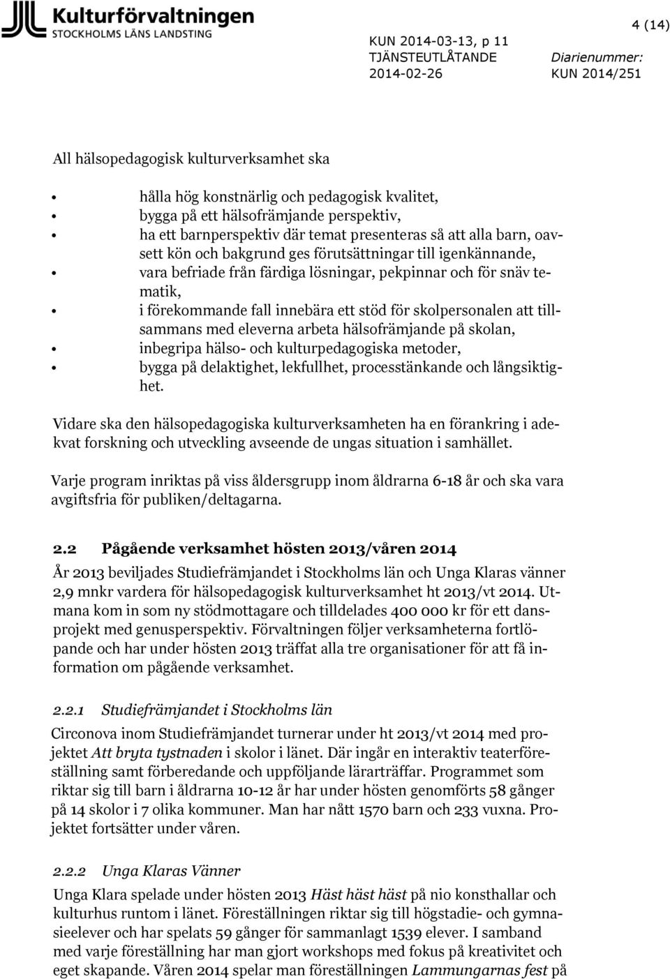 tematik, i förekommande fall innebära ett stöd för skolpersonalen att tillsammans med eleverna arbeta hälsofrämjande på skolan, inbegripa hälso- och kulturpedagogiska metoder, bygga på delaktighet,