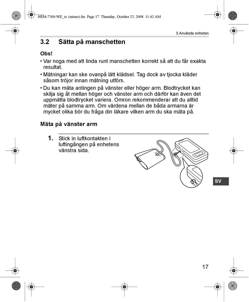 Tag dock av tjocka kläder såsom tröjor innan mätning utförs. Du kan mäta antingen på vänster eller höger arm.