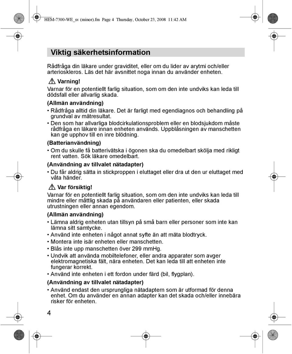 Läs det här avsnittet noga innan du använder enheten. Varning! Varnar för en potentiellt farlig situation, som om den inte undviks kan leda till dödsfall eller allvarlig skada.