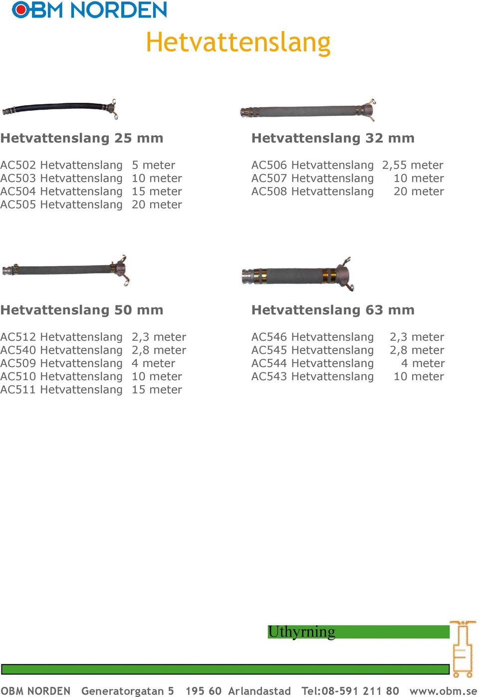 Hetvattenslang 63 mm AC512 Hetvattenslang 2,3 meter AC540 Hetvattenslang 2,8 meter AC509 Hetvattenslang 4 meter AC510 Hetvattenslang 10 meter