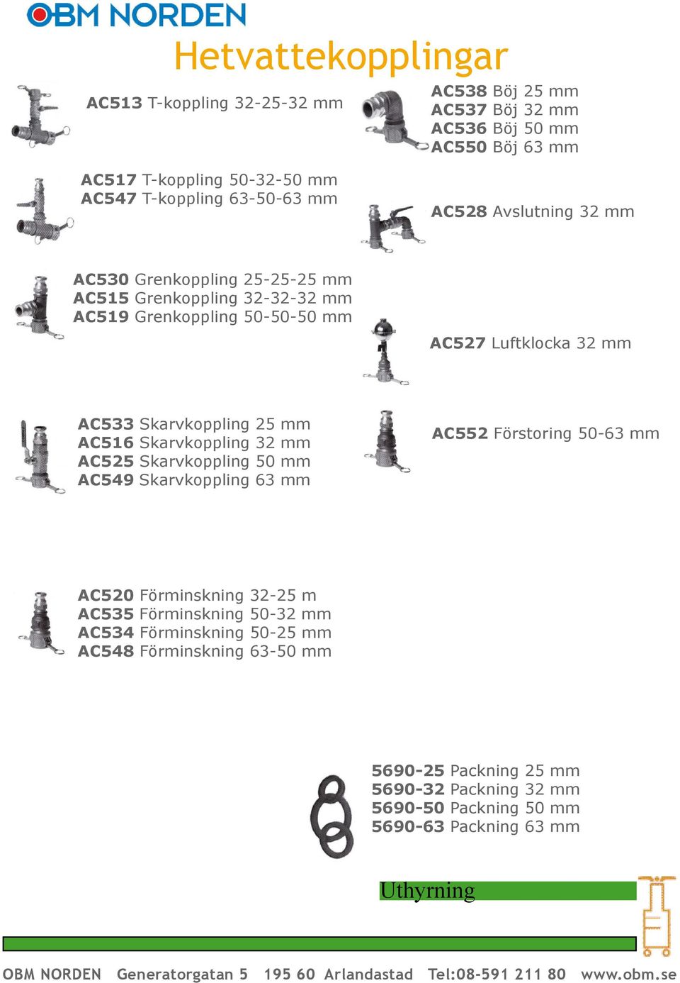 Skarvkoppling 25 mm AC516 Skarvkoppling 32 mm AC525 Skarvkoppling 50 mm AC549 Skarvkoppling 63 mm AC552 Förstoring 50-63 mm AC520 Förminskning 32-25 m AC535