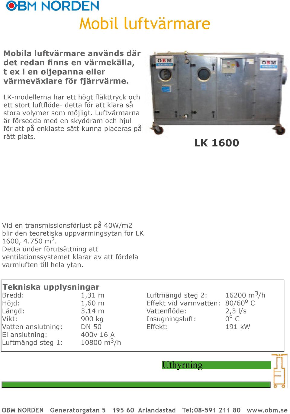 Luftvärmarna är försedda med en skyddram och hjul för att på enklaste sätt kunna placeras på rätt plats.