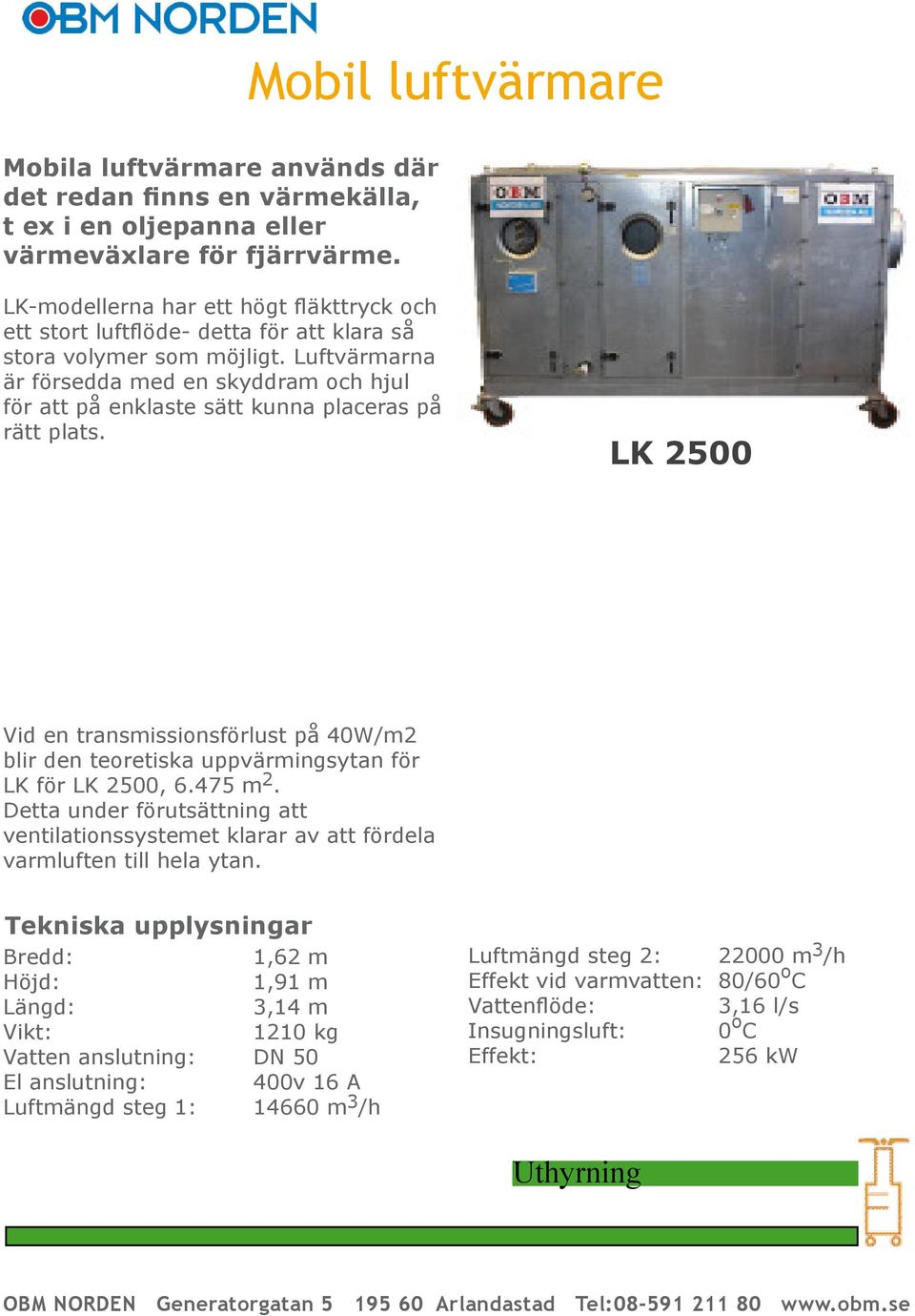Luftvärmarna är försedda med en skyddram och hjul för att på enklaste sätt kunna placeras på rätt plats.