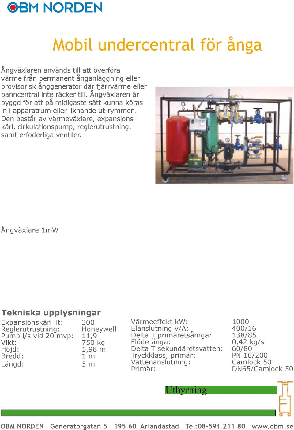 Den består av värmeväxlare, expansionskärl, cirkulationspump, reglerutrustning, samt erfoderliga ventiler.
