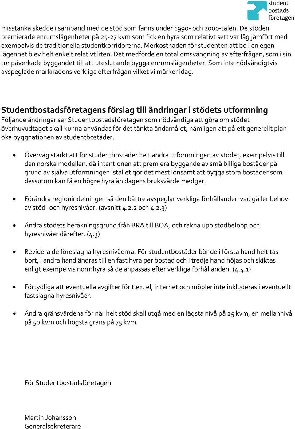 Merkostnaden för studenten att bo i en egen lägenhet blev helt enkelt relativt liten.