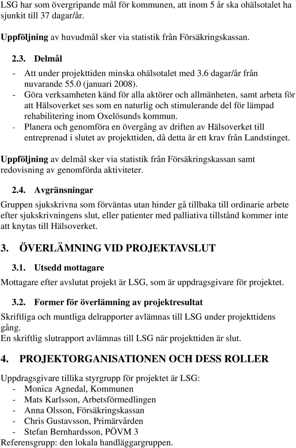 - Göra verksamheten känd för alla aktörer och allmänheten, samt arbeta för att Hälsoverket ses som en naturlig och stimulerande del för lämpad rehabilitering inom Oxelösunds kommun.