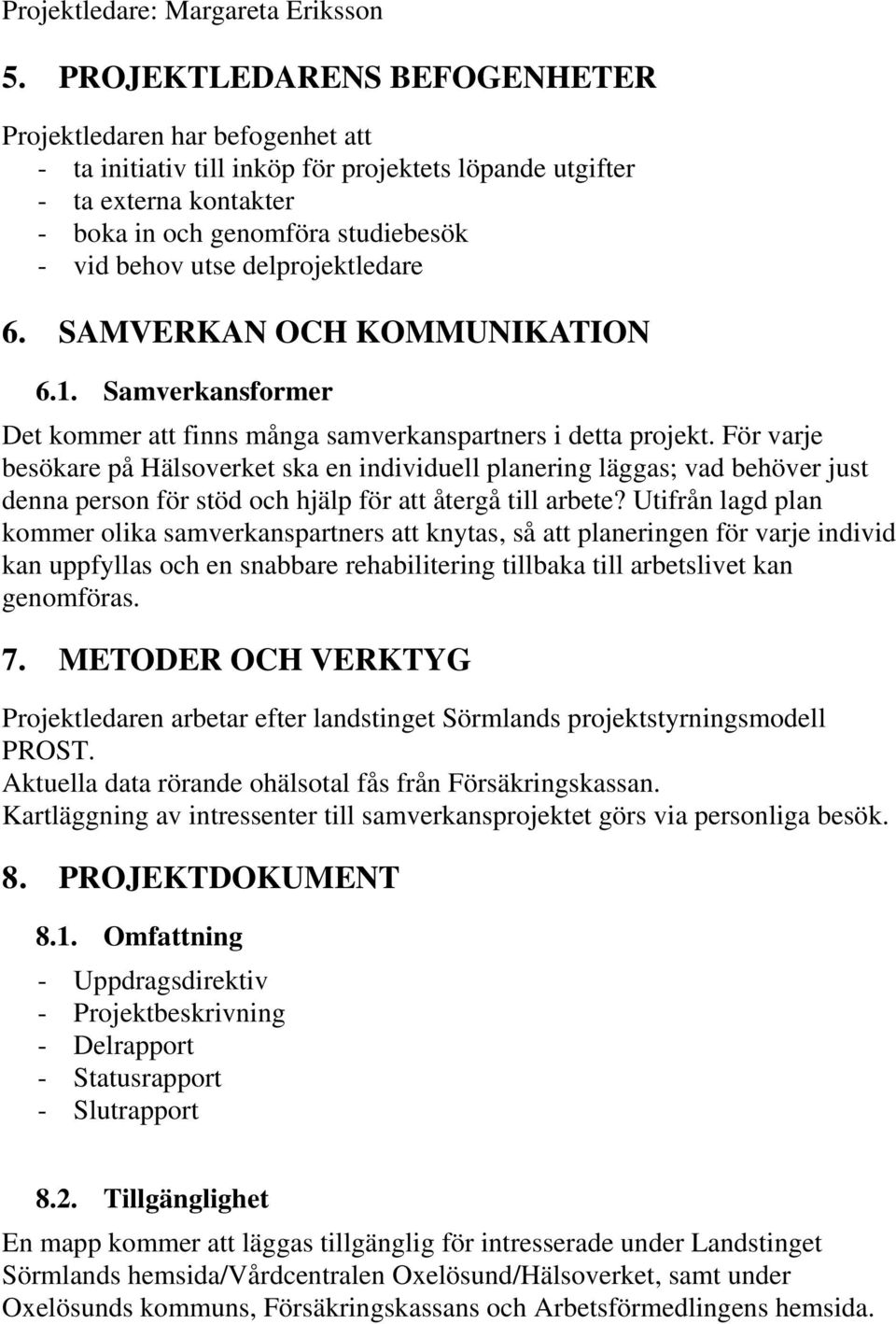 delprojektledare 6. SAMVERKAN OCH KOMMUNIKATION 6.1. Samverkansformer Det kommer att finns många samverkanspartners i detta projekt.