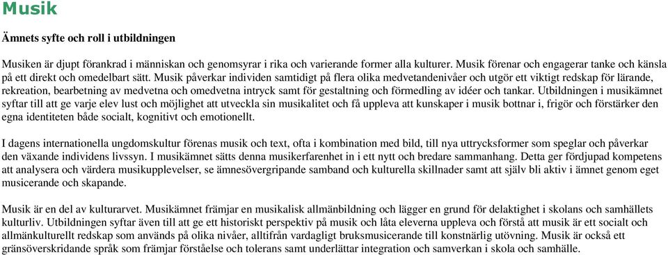 Musik påverkar individen samtidigt på flera olika medvetandenivåer och utgör ett viktigt redskap för lärande, rekreation, bearbetning av medvetna och omedvetna intryck samt för gestaltning och