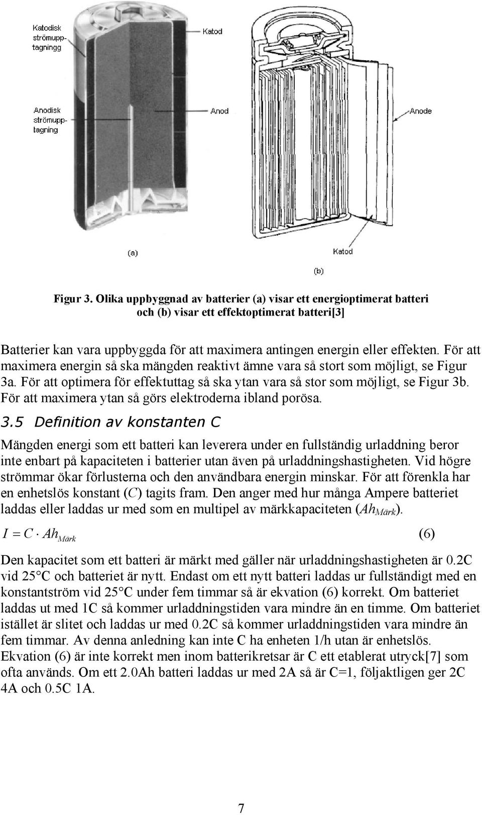 För att maximera ytan så görs elektroderna ibland porösa. 3.