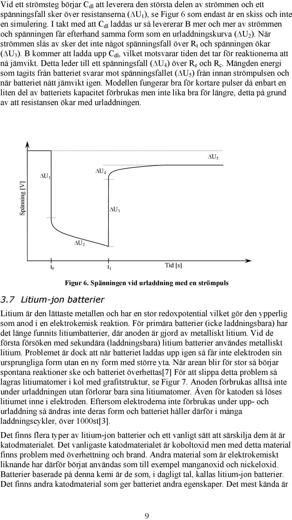 När strömmen slås av sker det inte något spänningsfall över R t och spänningen ökar ( U 3 ). B kommer att ladda upp C dl, vilket motsvarar tiden det tar för reaktionerna att nå jämvikt.