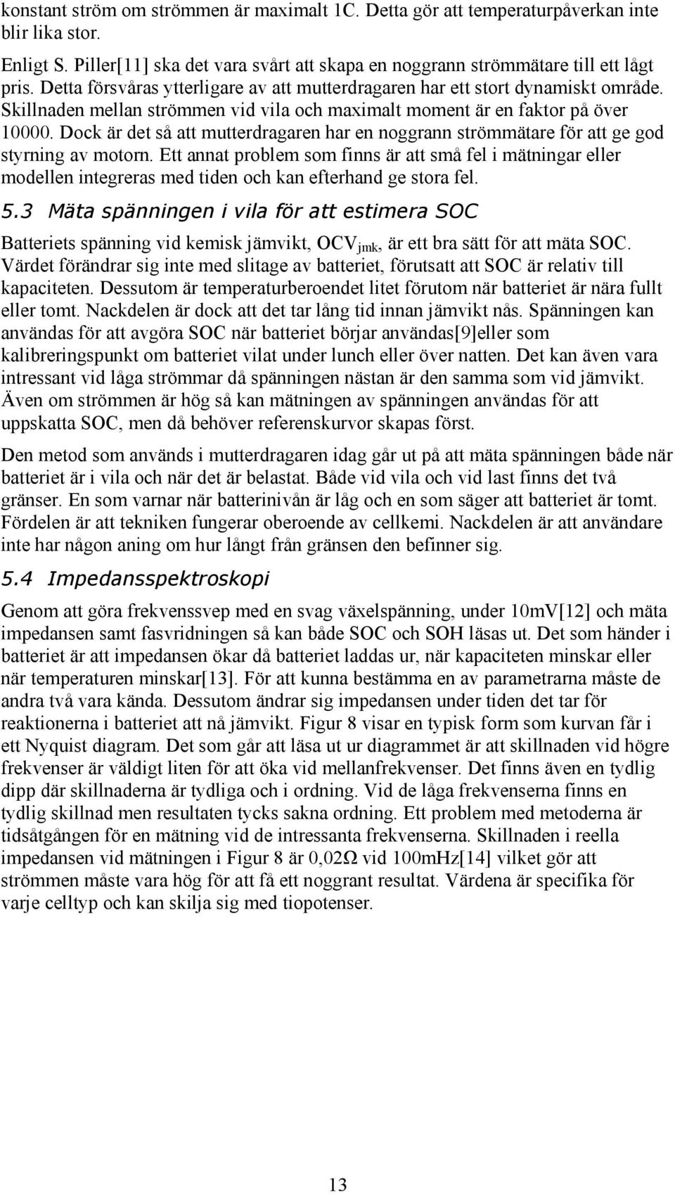 Dock är det så att mutterdragaren har en noggrann strömmätare för att ge god styrning av motorn.