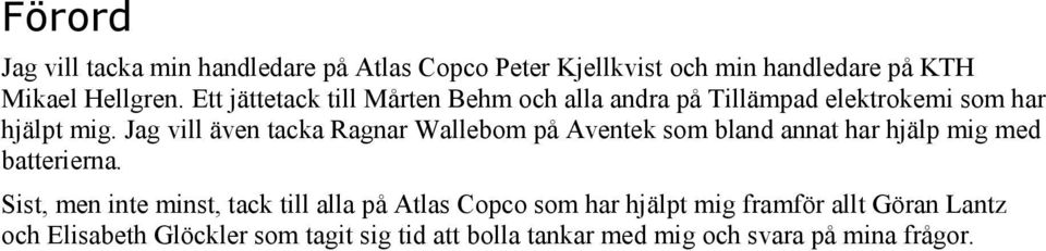Jag vill även tacka Ragnar Wallebom på Aventek som bland annat har hjälp mig med batterierna.