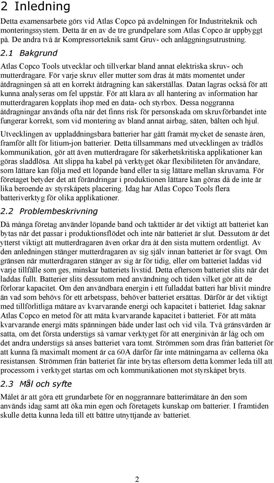 För varje skruv eller mutter som dras åt mäts momentet under åtdragningen så att en korrekt åtdragning kan säkerställas. Datan lagras också för att kunna analyseras om fel uppstår.